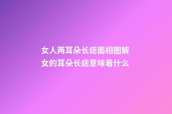 女人两耳朵长痣面相图解 女的耳朵长痣意味着什么